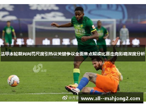 法甲本轮裁判判罚尺度引热议关键争议全面焦点解读比赛走向影响深度分析